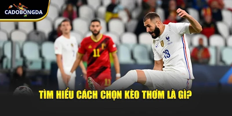 Tìm hiểu cách chọn kèo thơm là gì?