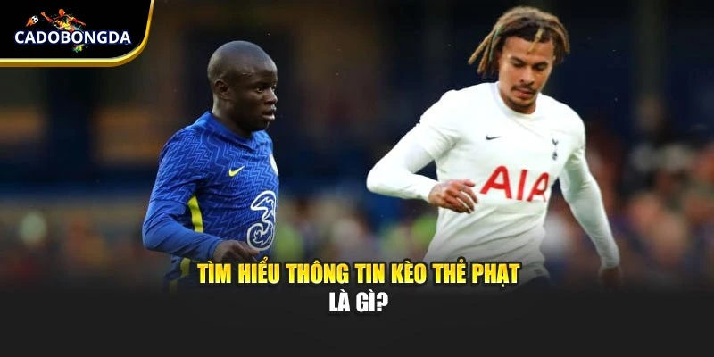 Tìm hiểu thông tin kèo thẻ phạt là gì?