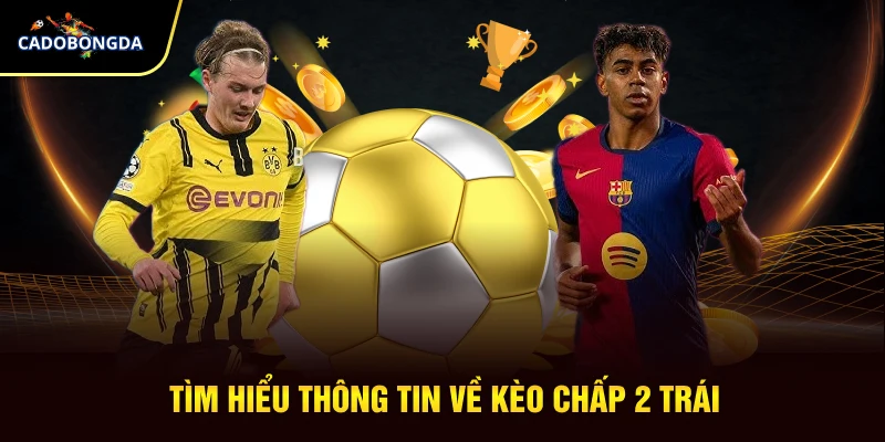 Kèo chấp 2 trái đặc biệt được ưa chuộng