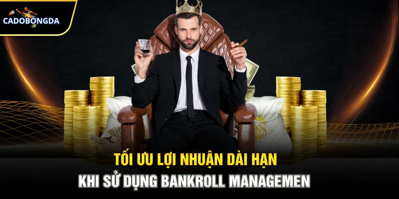 Tối ưu lợi nhuận dài hạn khi sử dụng bankroll management