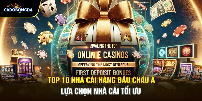 Top 10 Nhà Cái Hàng Đầu Châu Á – Lựa Chọn Nhà Cái Tối Ưu