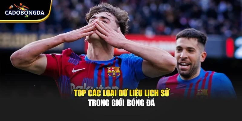 Top các loại dữ liệu lịch sử trong giới bóng đá