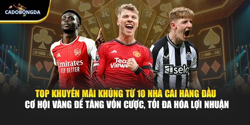 Top khuyến mãi khủng từ 10 nhà cái hàng đầu – cơ hội vàng để tăng vốn cược, tối đa hóa lợi nhuận