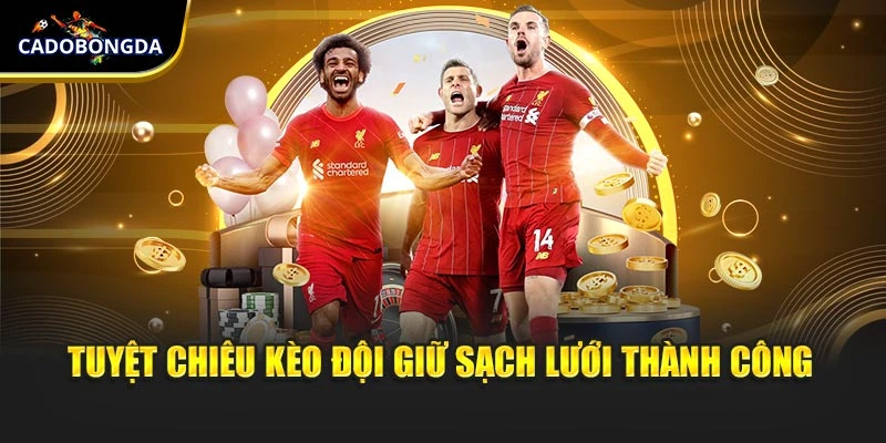 Tuyệt chiêu Kèo đội giữ sạch lưới thành công