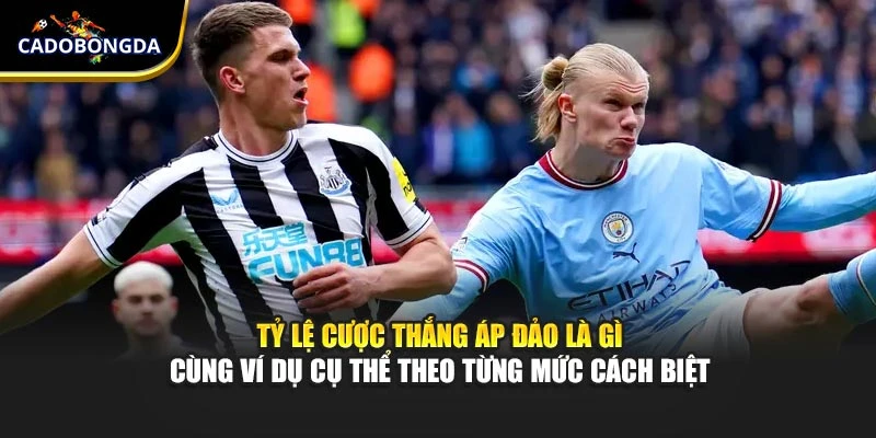 Tỷ lệ cược thắng áp đảo là gì cùng ví dụ cụ thể theo từng mức cách biệt