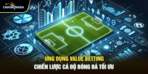 Ứng Dụng Value Betting – Chiến Lược Cá Độ Bóng Đá Tối Ưu
