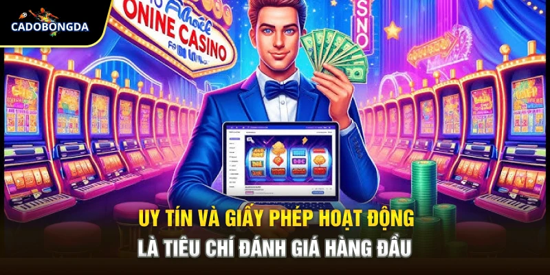 Uy tín và giấy phép hoạt động là tiêu chí đánh giá hàng đầu