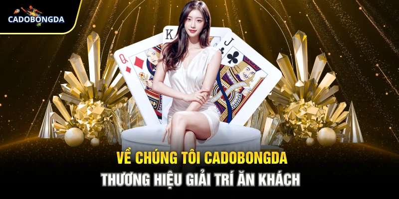 Về chúng tôi Cadobongda thương hiệu giải trí ăn khách