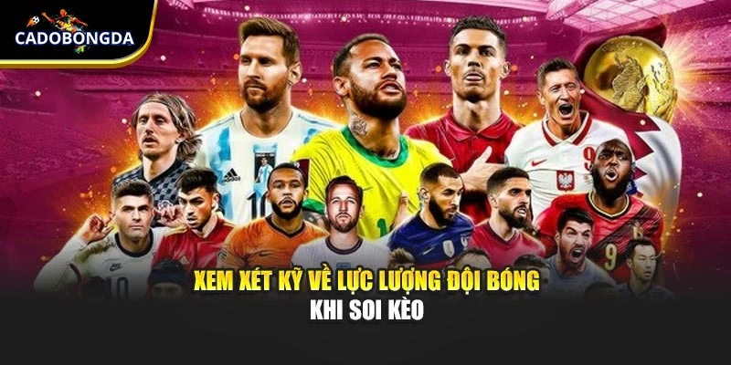 Xem xét kỹ về lực lượng đội bóng khi soi kèo