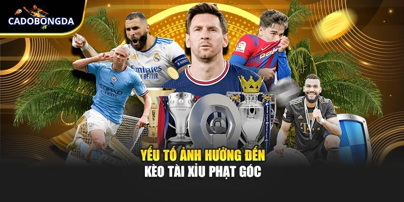 Yếu tố nào sẽ ảnh hưởng đến kèo tài xỉu phạt góc